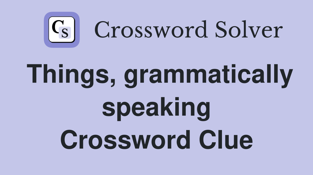 Things, grammatically speaking Crossword Clue