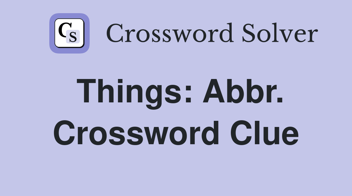 Things: Abbr. Crossword Clue