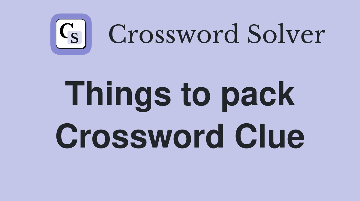 Things to pack  Crossword Clue