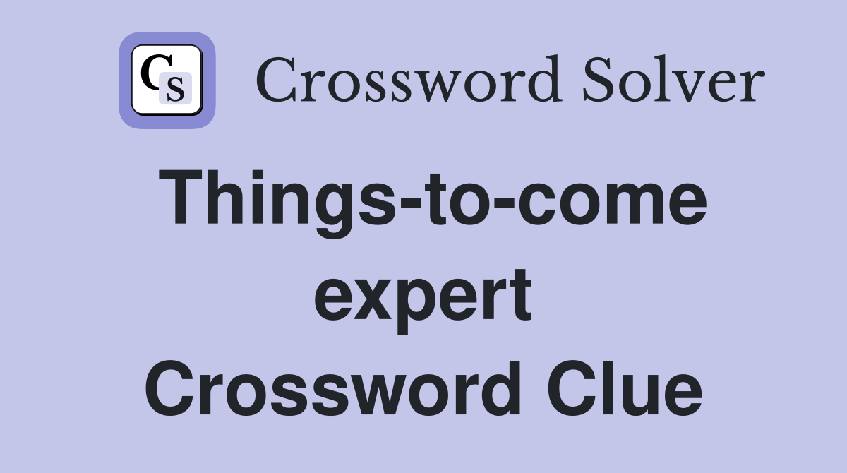 Things-to-come expert Crossword Clue