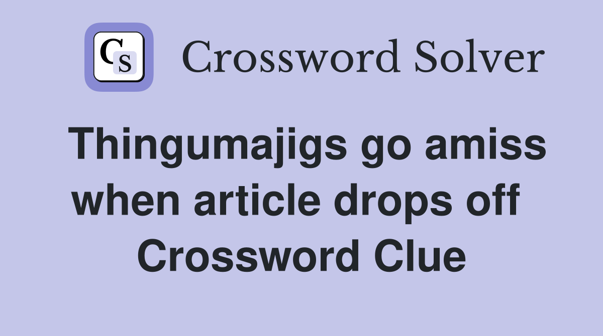 Thingumajigs go amiss when article drops off  Crossword Clue