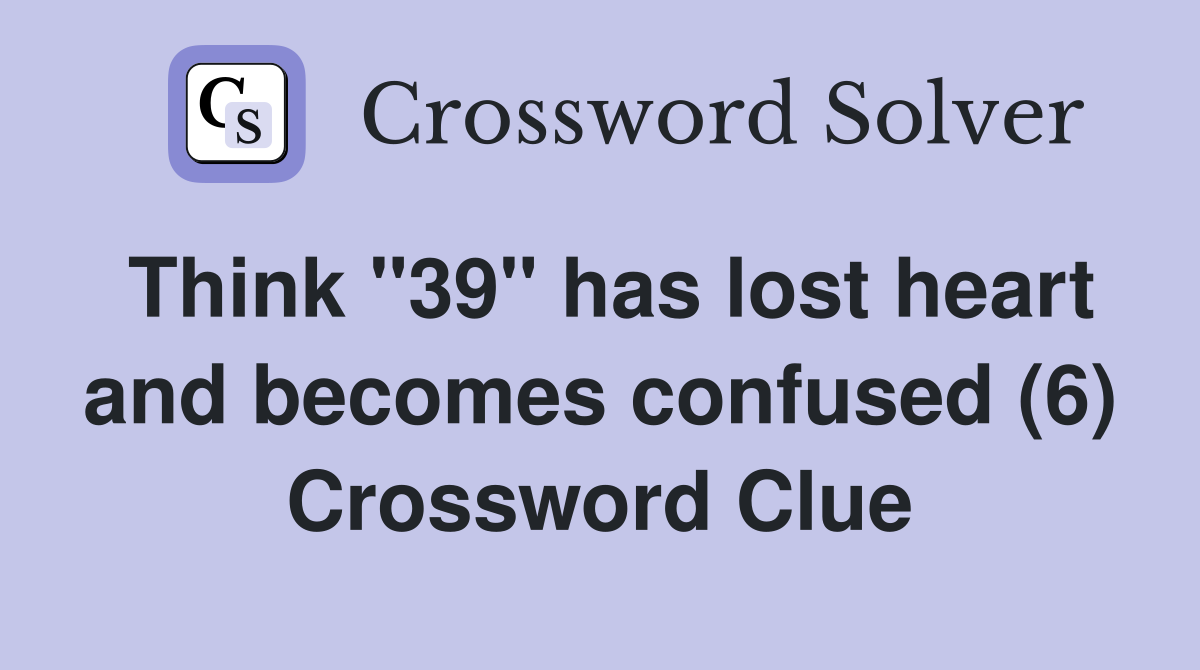 Think "39" has lost heart and becomes confused (6) Crossword Clue
