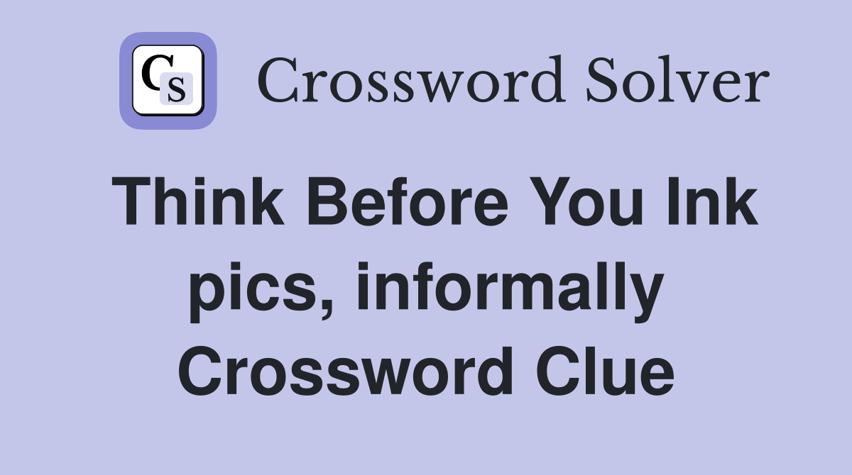 Think Before You Ink pics, informally Crossword Clue