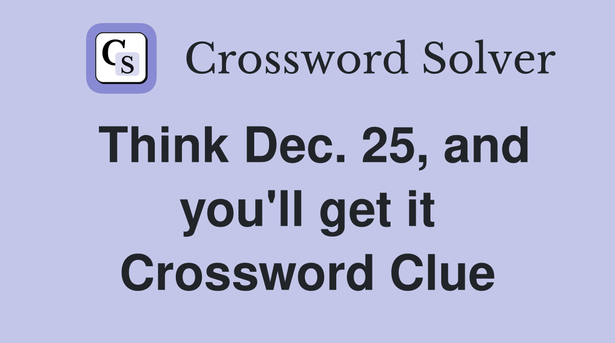 Think Dec. 25, and you'll get it Crossword Clue