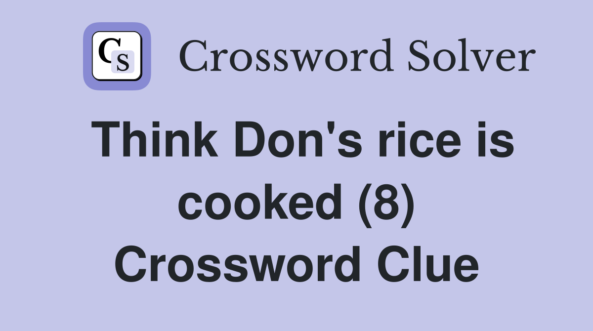 Think Don's rice is cooked (8) Crossword Clue