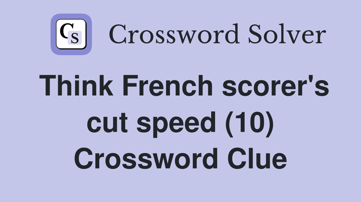 Think French scorer's cut speed (10) Crossword Clue