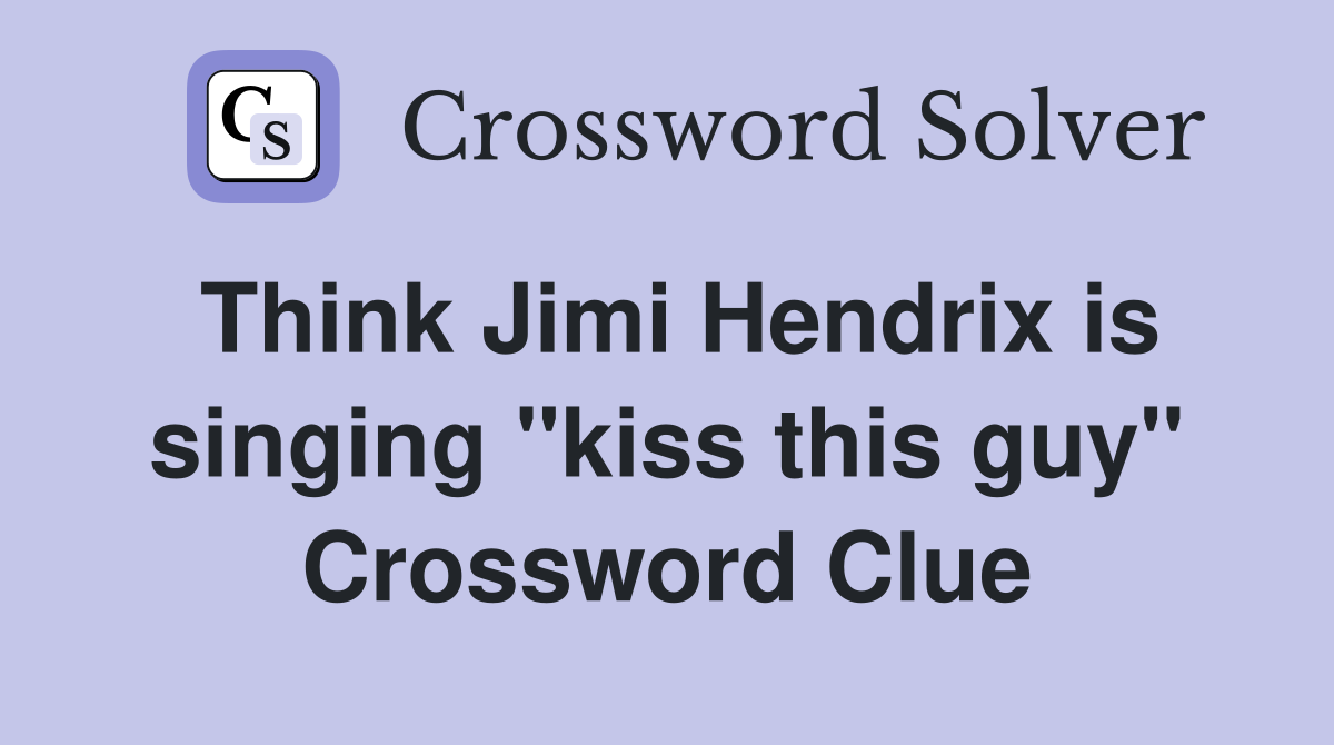 Think Jimi Hendrix is singing "kiss this guy" Crossword Clue