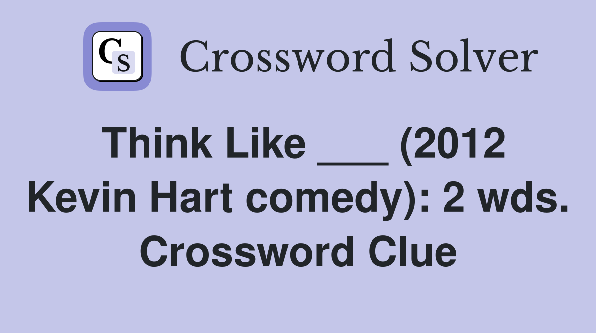 Think Like ___ (2012 Kevin Hart comedy): 2 wds. Crossword Clue