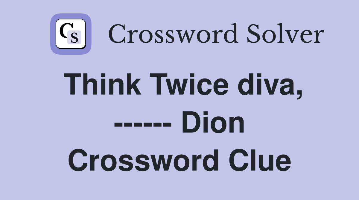 Think Twice diva, ------ Dion Crossword Clue