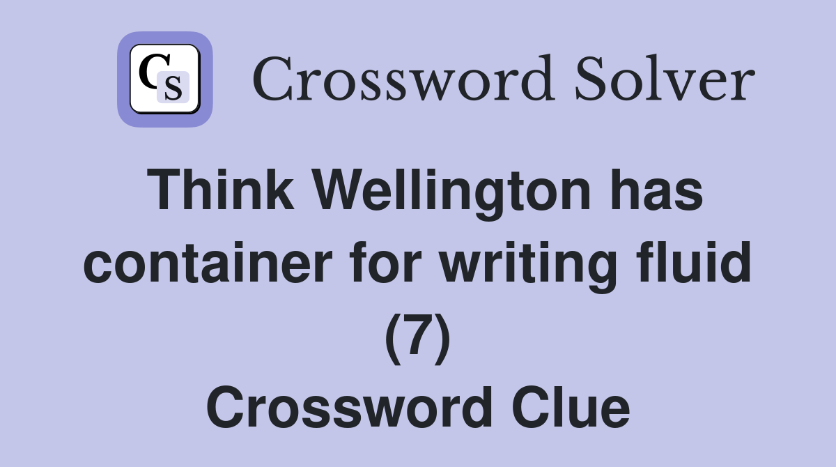 Think Wellington has container for writing fluid (7) Crossword Clue