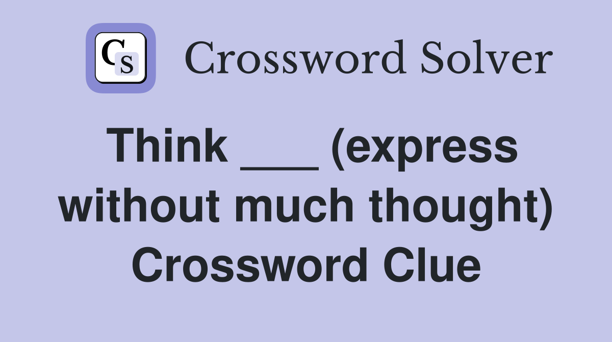 Think ___ (express without much thought) Crossword Clue