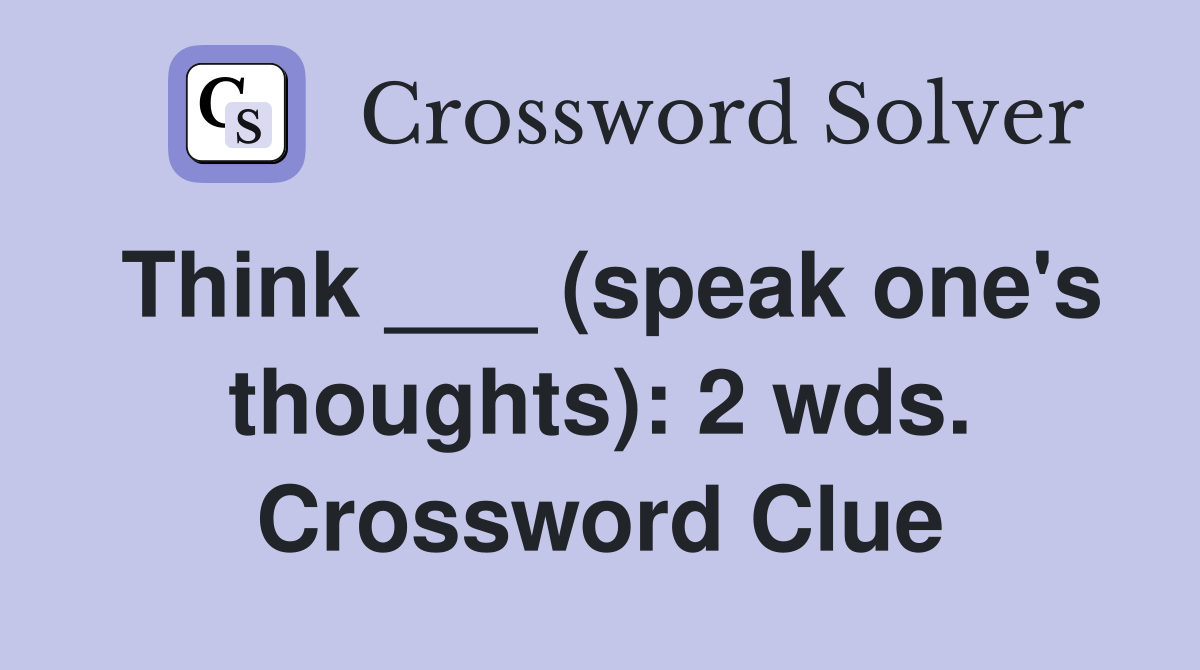 Think ___ (speak one's thoughts): 2 wds. Crossword Clue