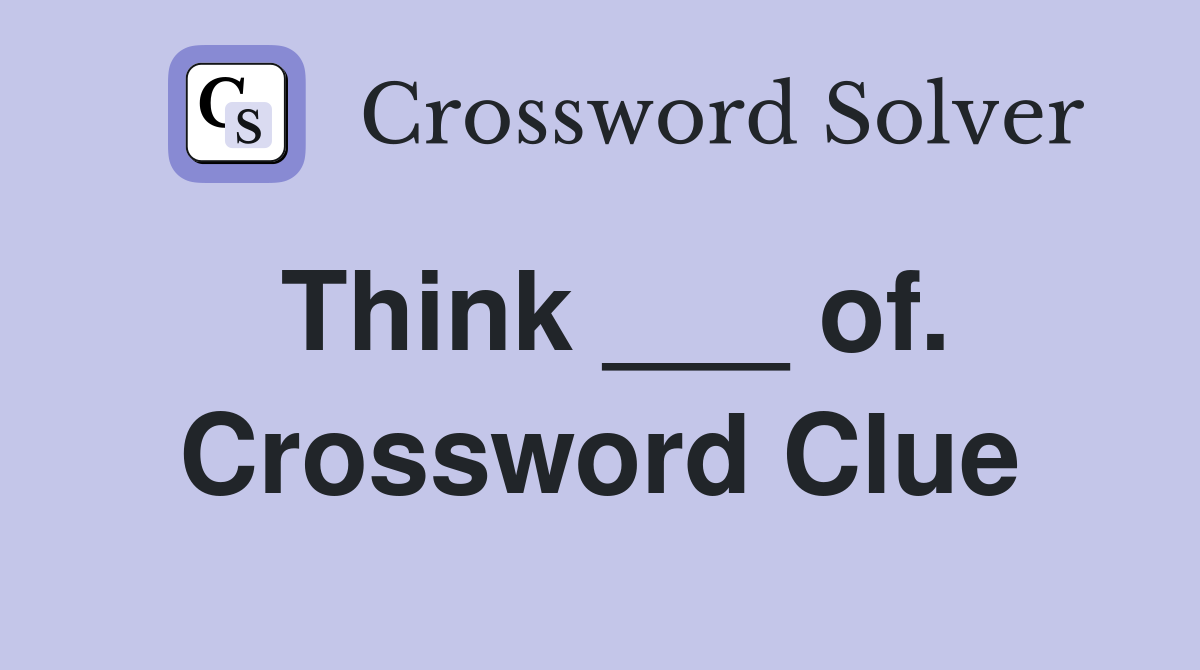 Think ___ of. Crossword Clue