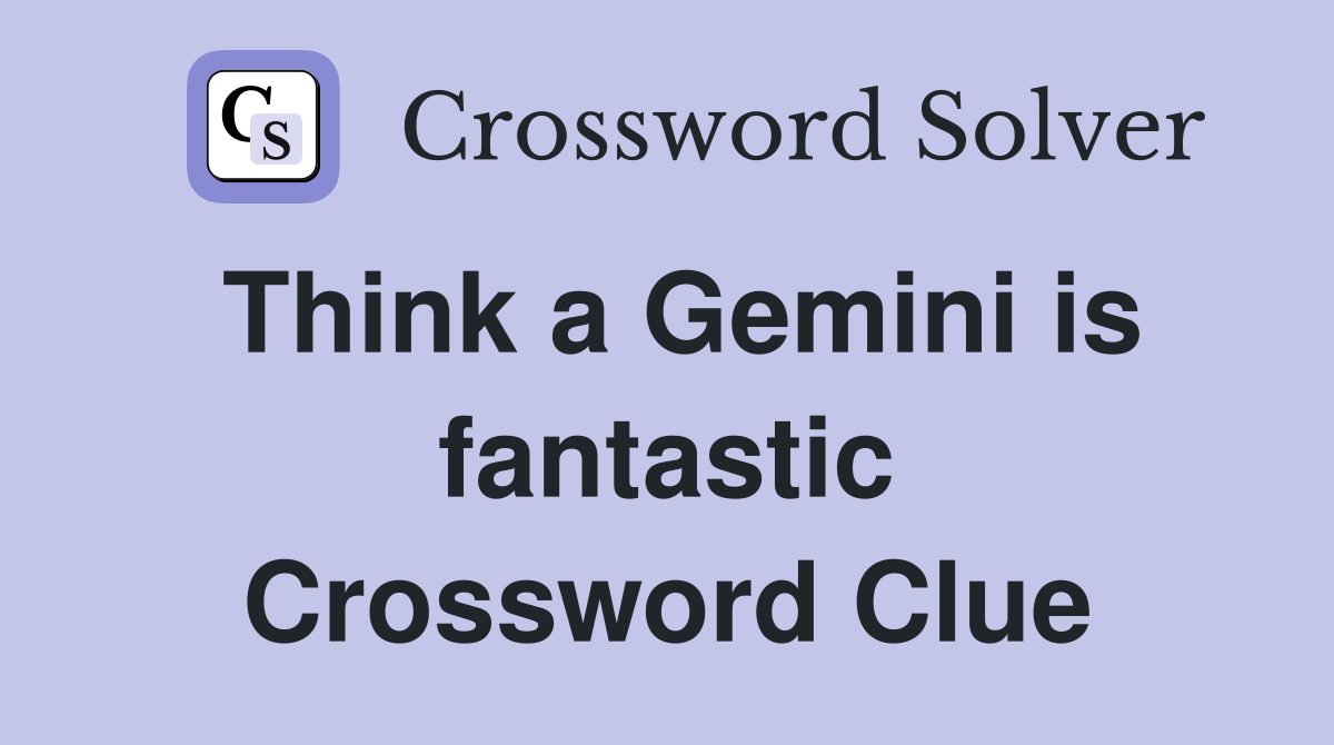 Think a Gemini is fantastic Crossword Clue