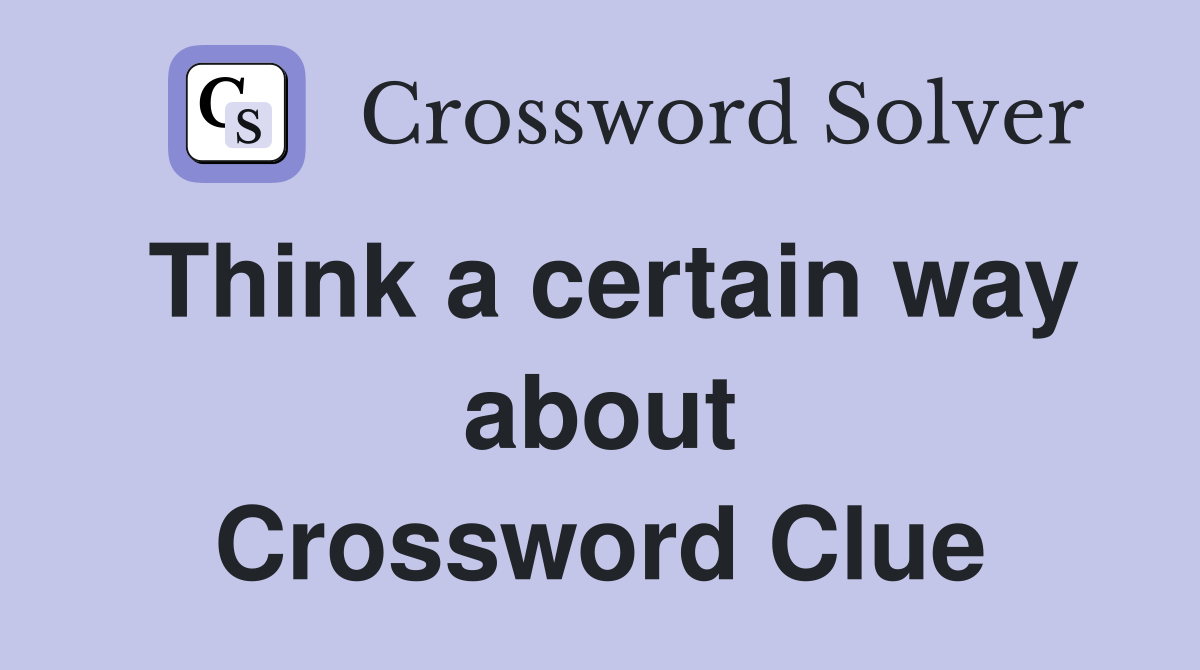 Think a certain way about Crossword Clue