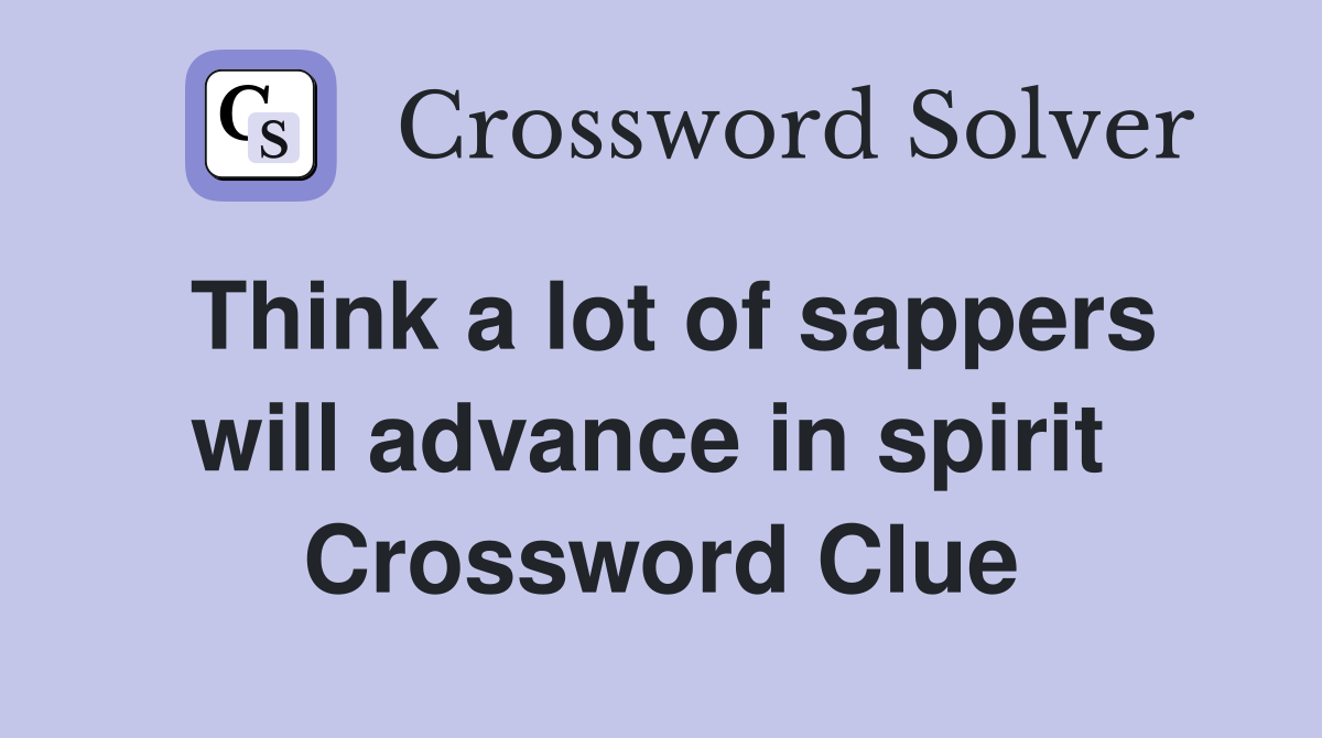 Think a lot of sappers will advance in spirit  Crossword Clue