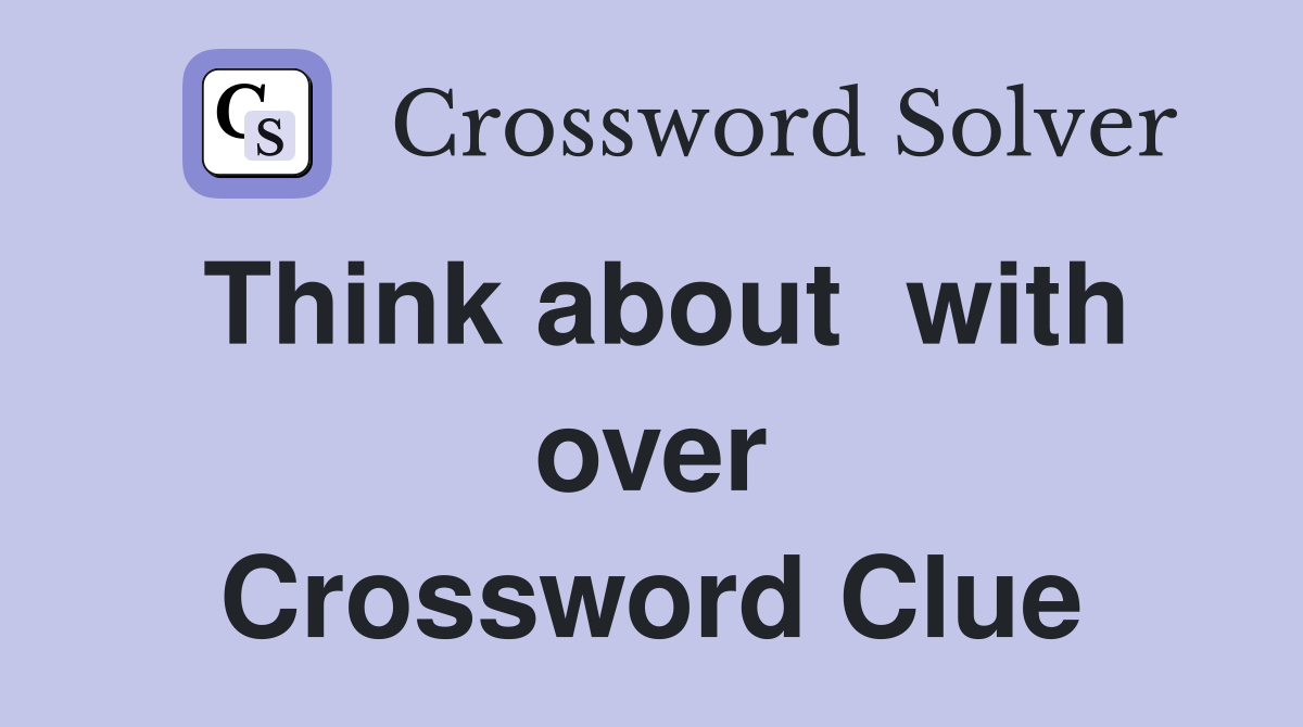 Think about  with over Crossword Clue