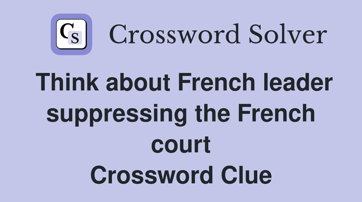 Think about French leader suppressing the French court Crossword Clue