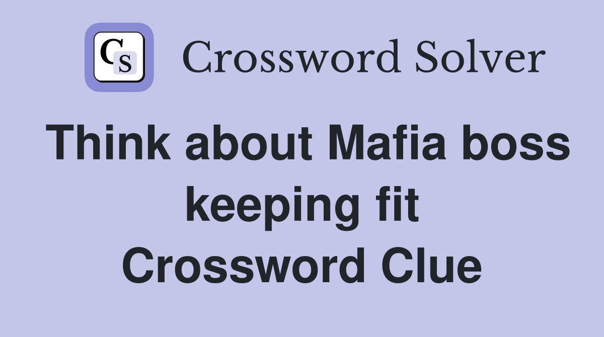 Think about Mafia boss keeping fit Crossword Clue