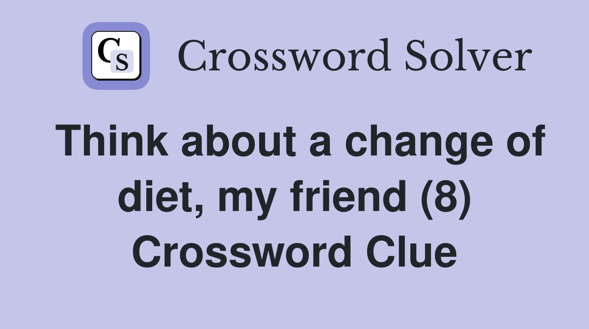 Think about a change of diet, my friend (8) Crossword Clue