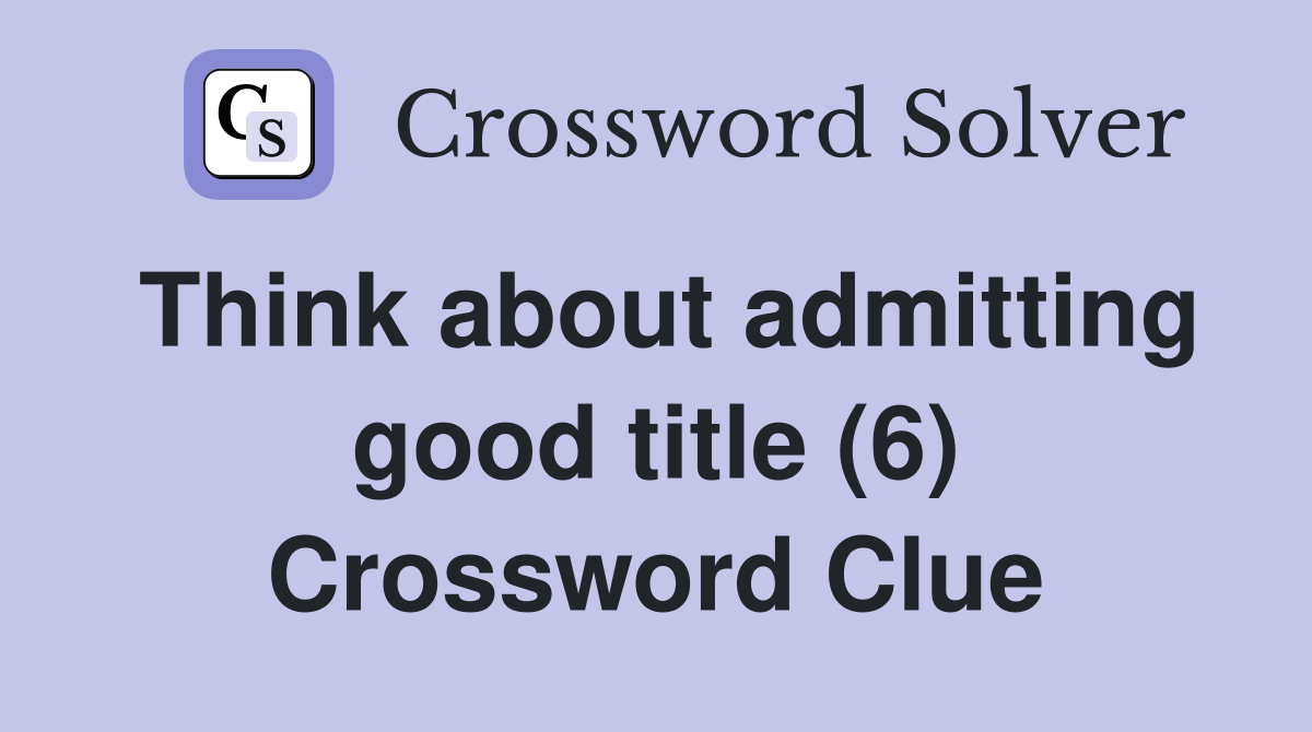 Think about admitting good title (6) Crossword Clue