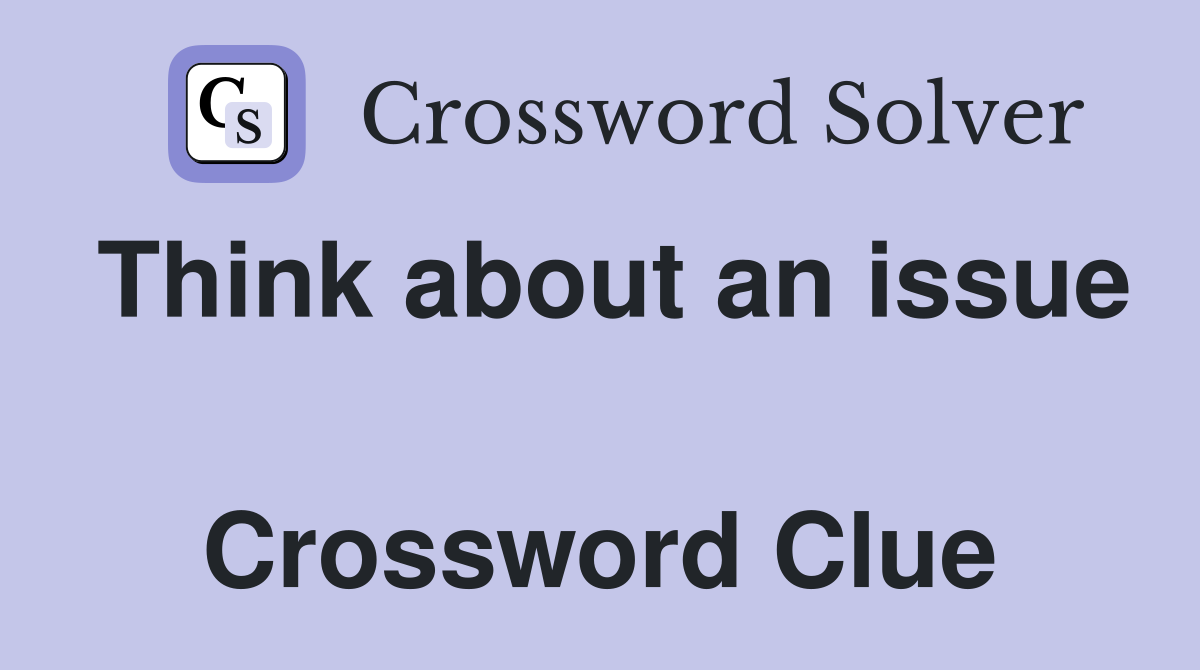 Think about an issue  Crossword Clue