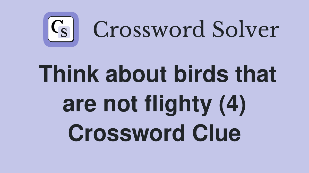 Think about birds that are not flighty (4) Crossword Clue