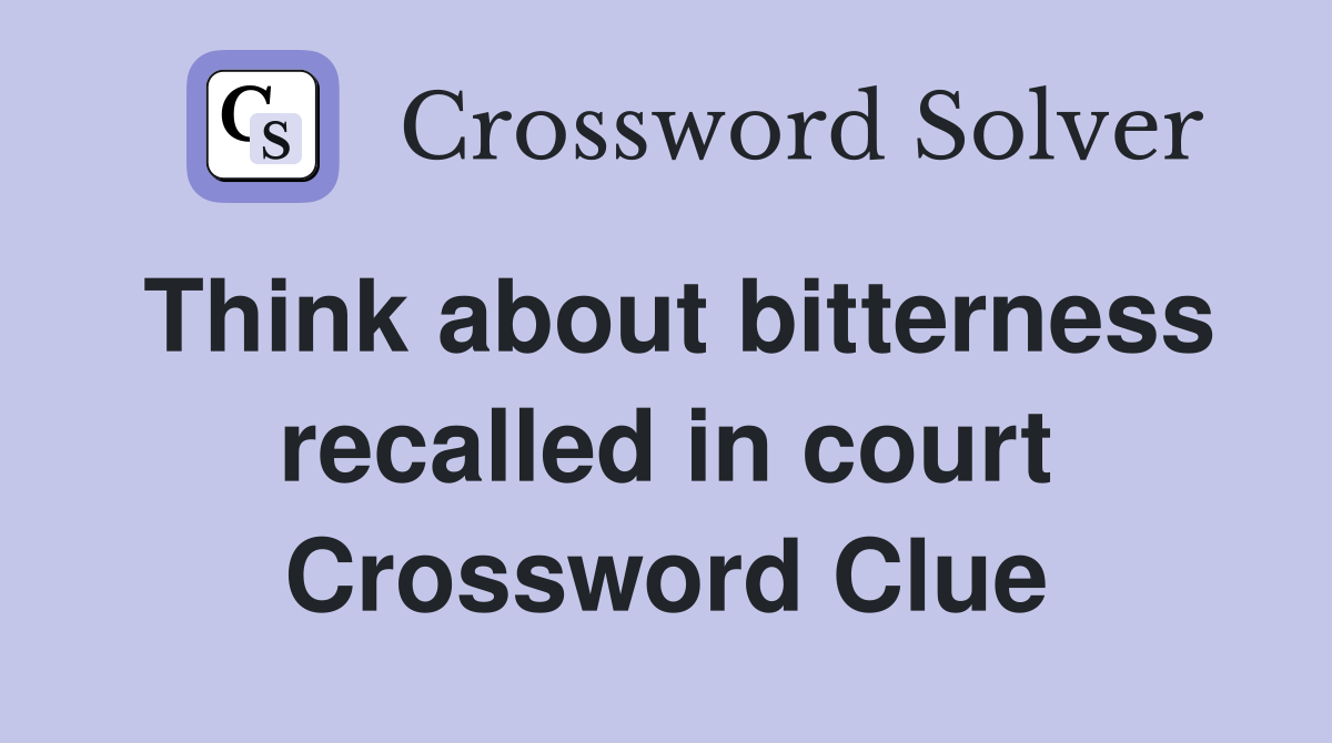 Think about bitterness recalled in court Crossword Clue