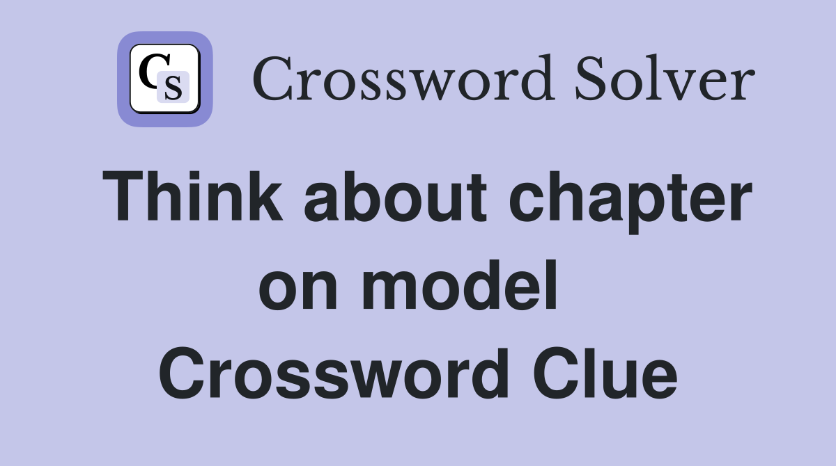 Think about chapter on model  Crossword Clue