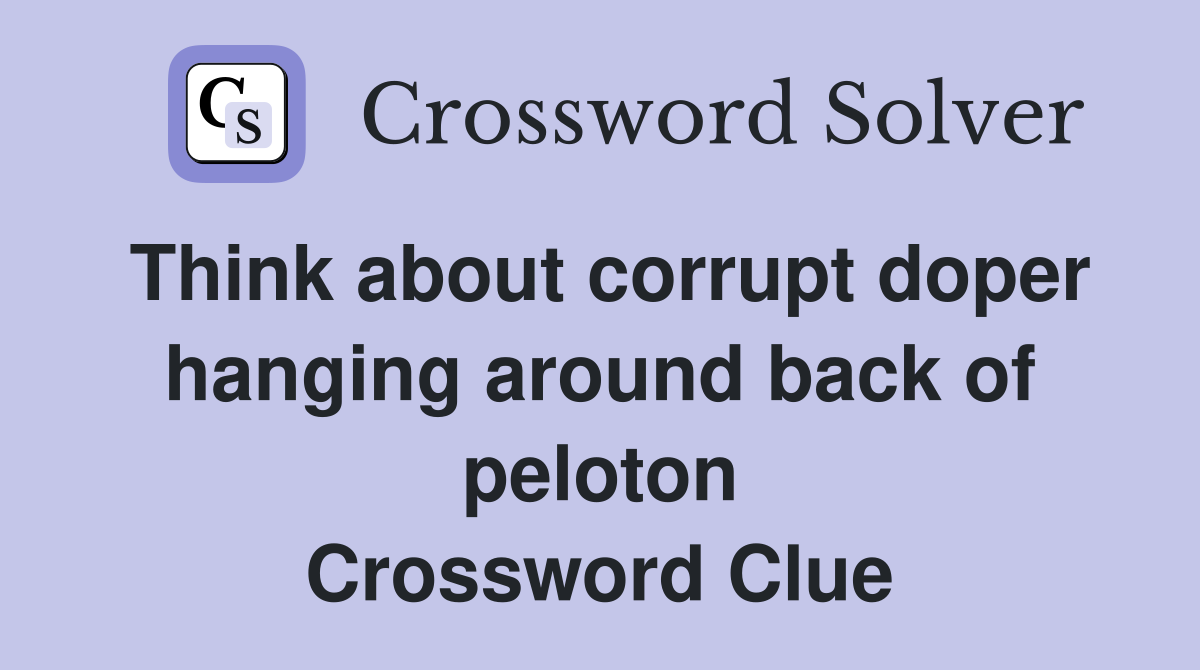 Think about corrupt doper hanging around back of peloton Crossword Clue
