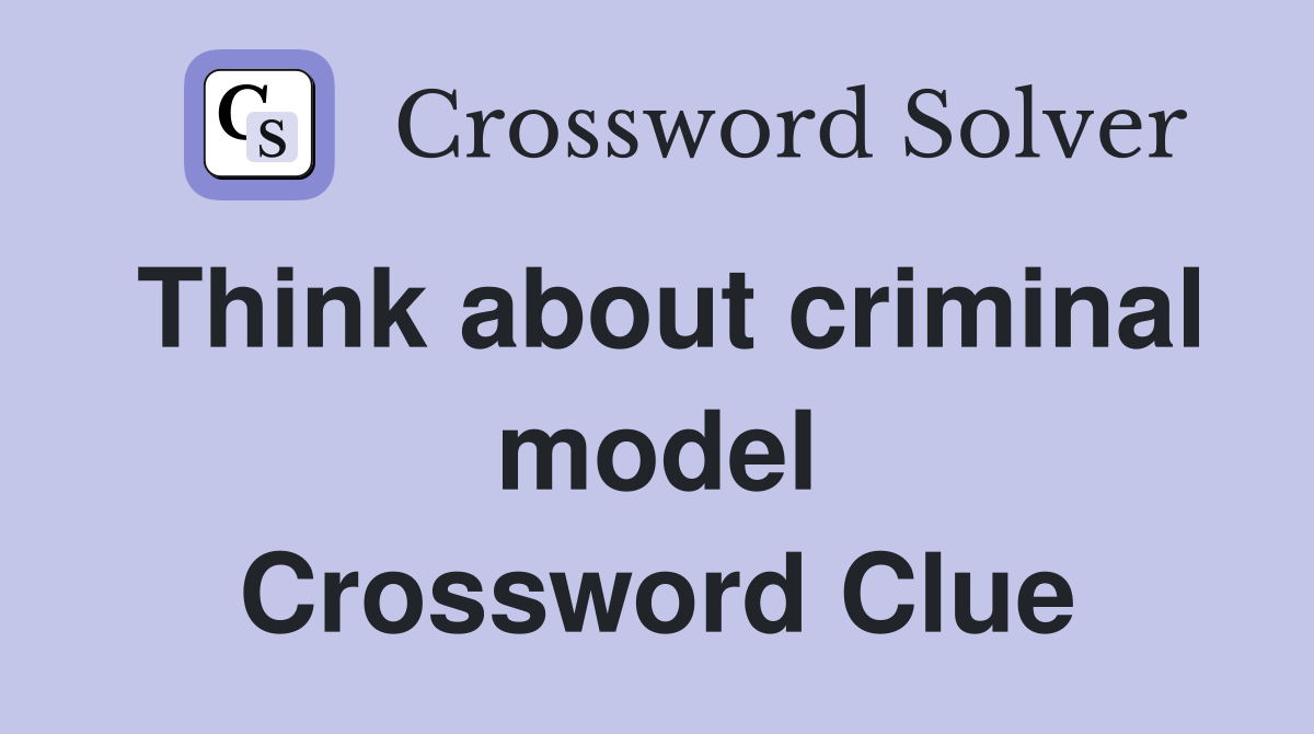 Think about criminal model Crossword Clue