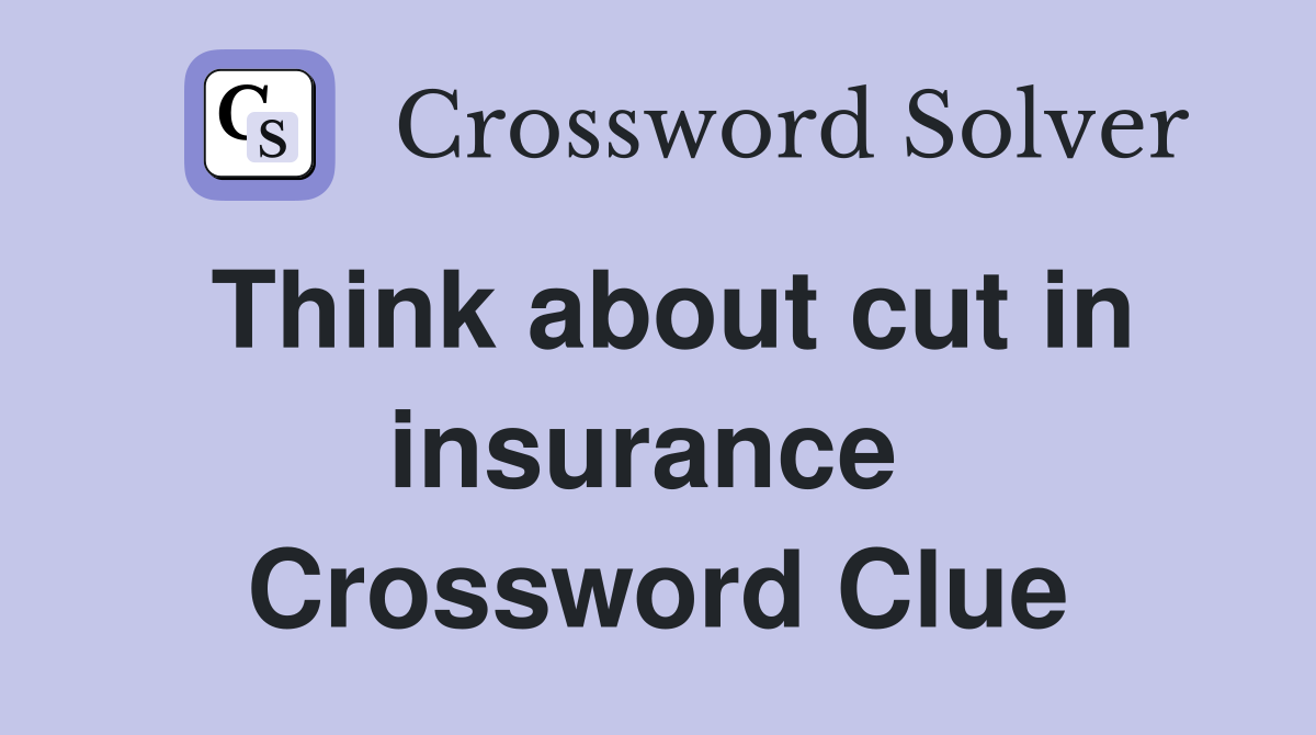 Think about cut in insurance  Crossword Clue
