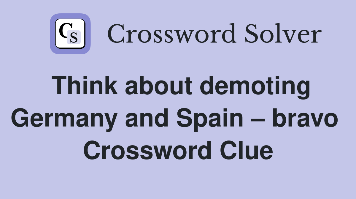 Think about demoting Germany and Spain – bravo  Crossword Clue