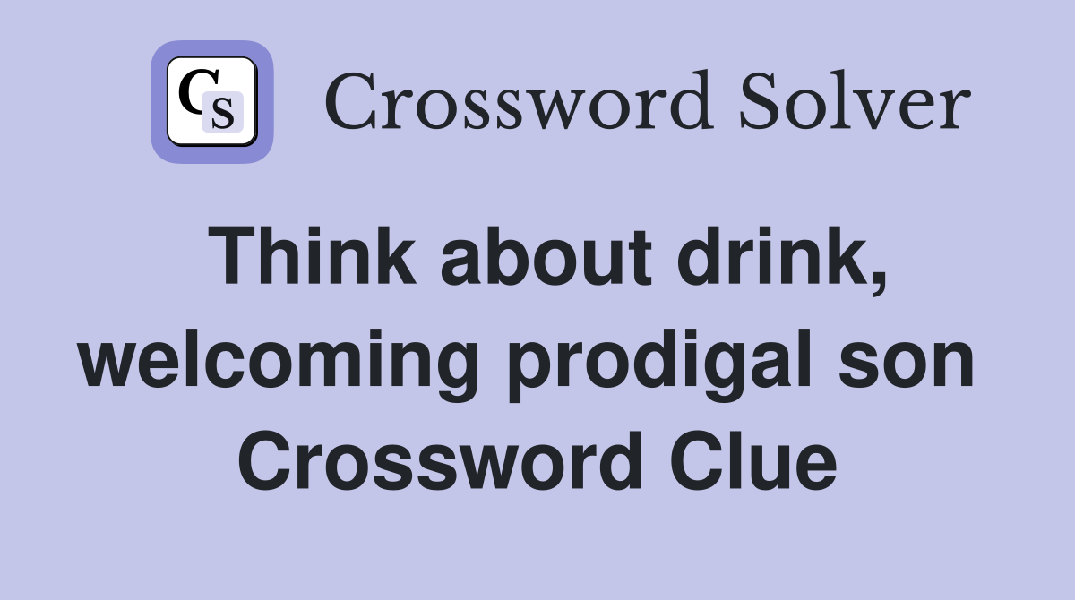 Think about drink, welcoming prodigal son  Crossword Clue