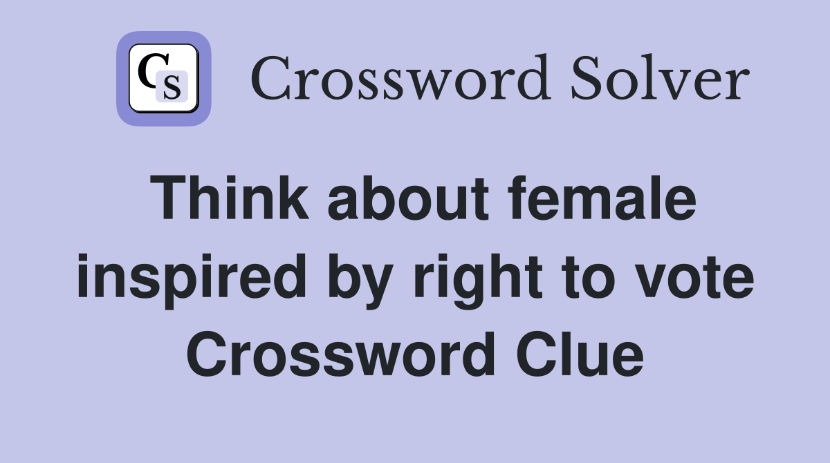 Think about female inspired by right to vote Crossword Clue