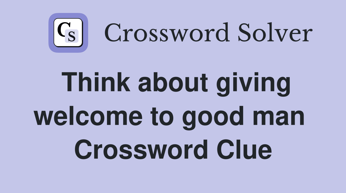 Think about giving welcome to good man  Crossword Clue