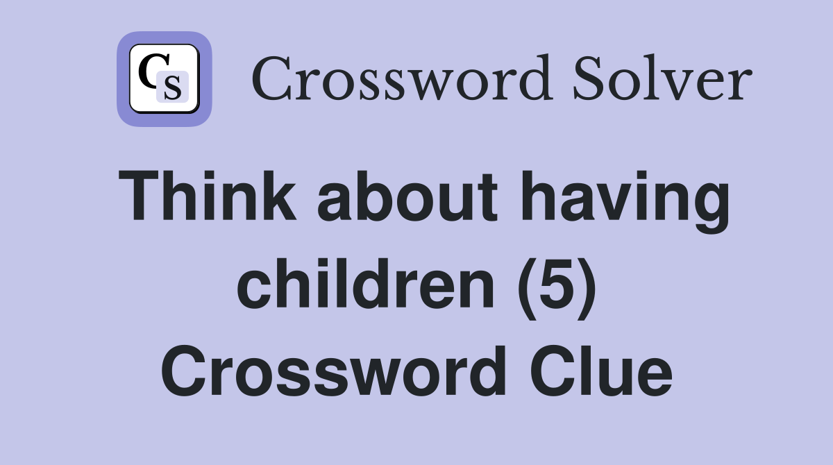 Think about having children (5) Crossword Clue