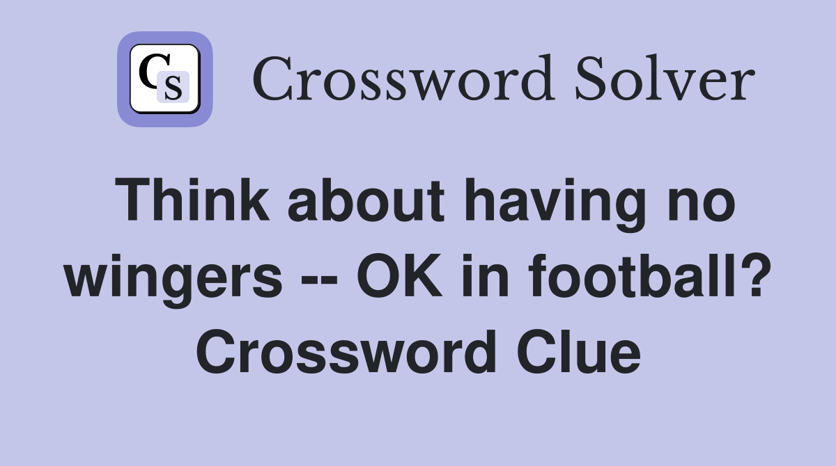 Think about having no wingers -- OK in football? Crossword Clue