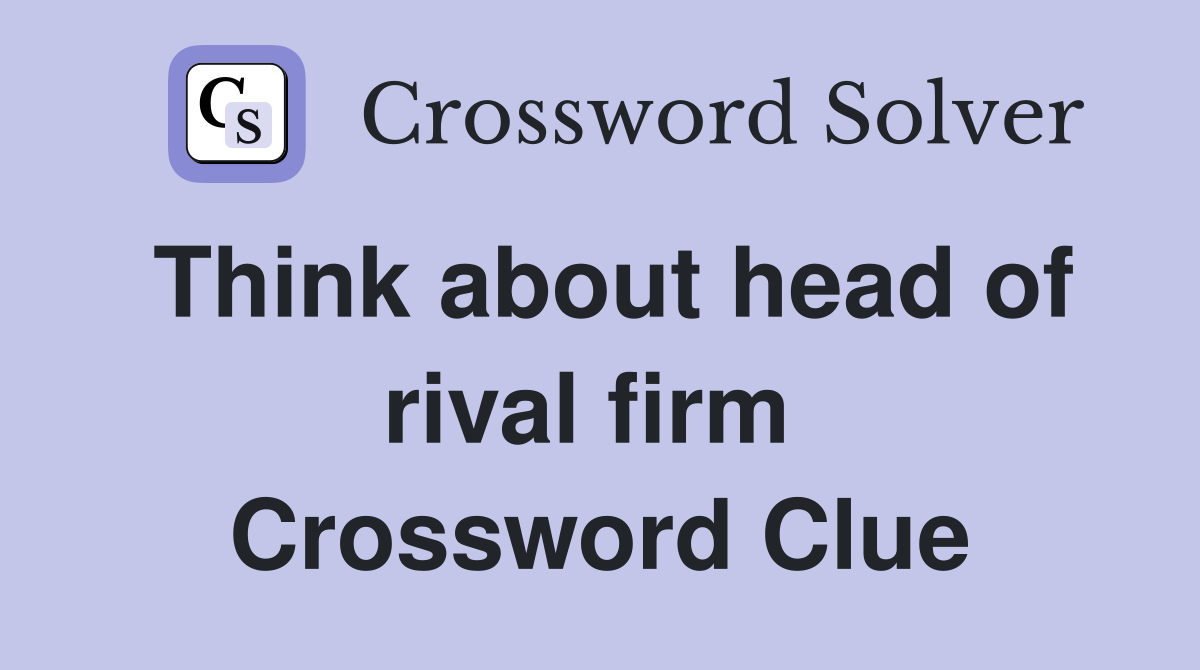 Think about head of rival firm  Crossword Clue