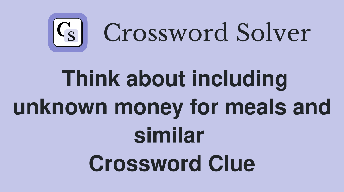 Think about including unknown money for meals and similar  Crossword Clue
