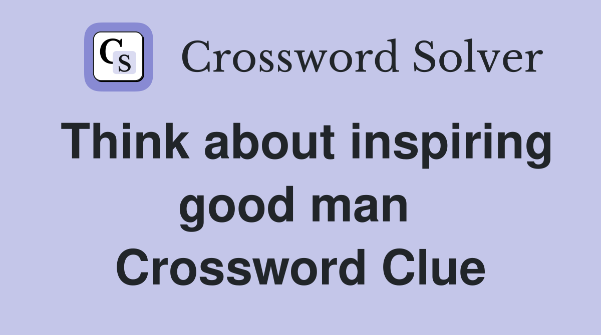 Think about inspiring good man  Crossword Clue