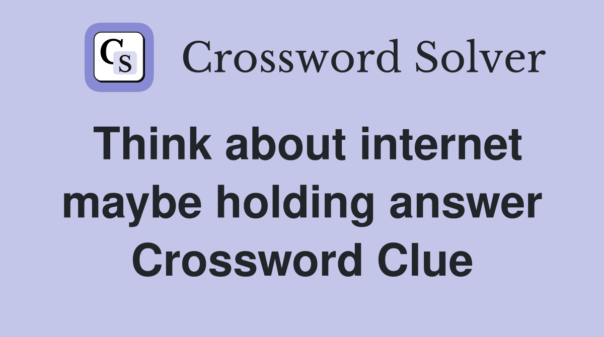 Think about internet maybe holding answer Crossword Clue