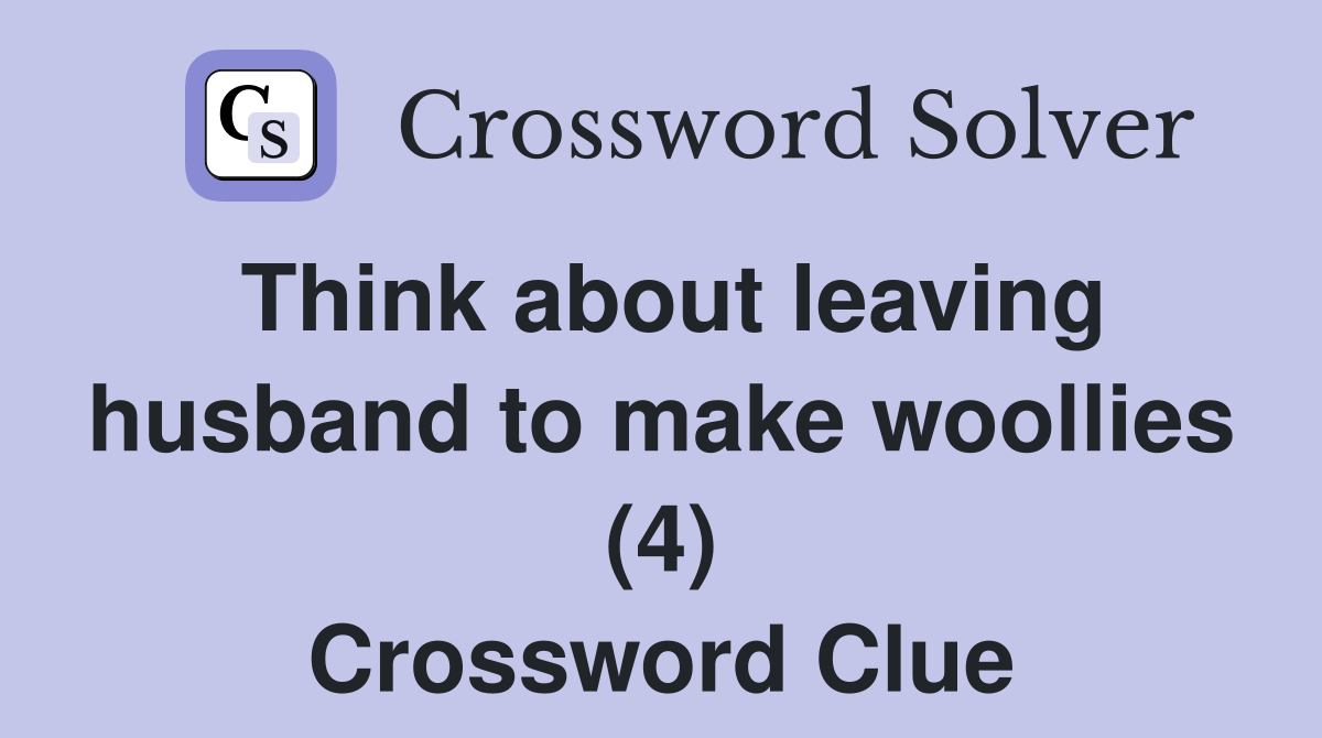 Think about leaving husband to make woollies (4) Crossword Clue
