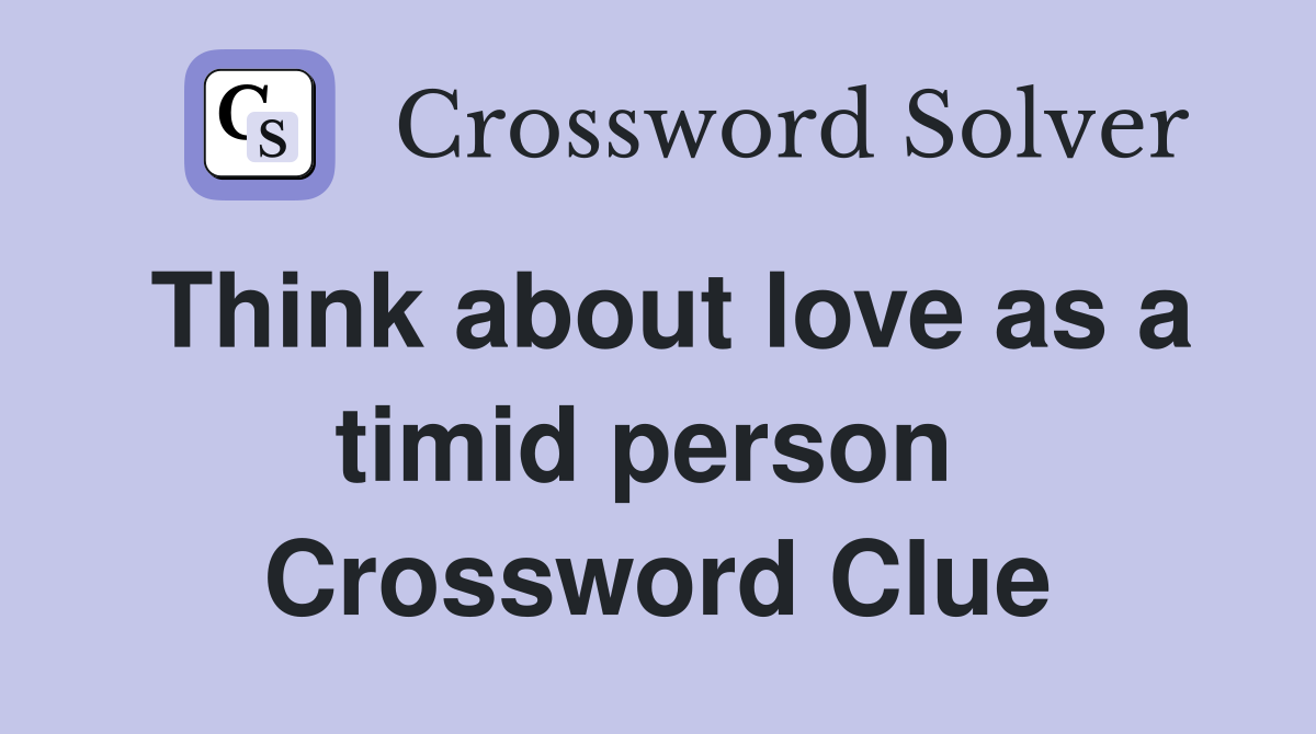 Think about love as a timid person  Crossword Clue