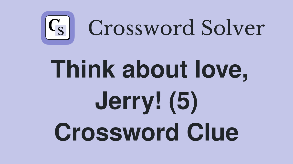 Think about love, Jerry! (5) Crossword Clue