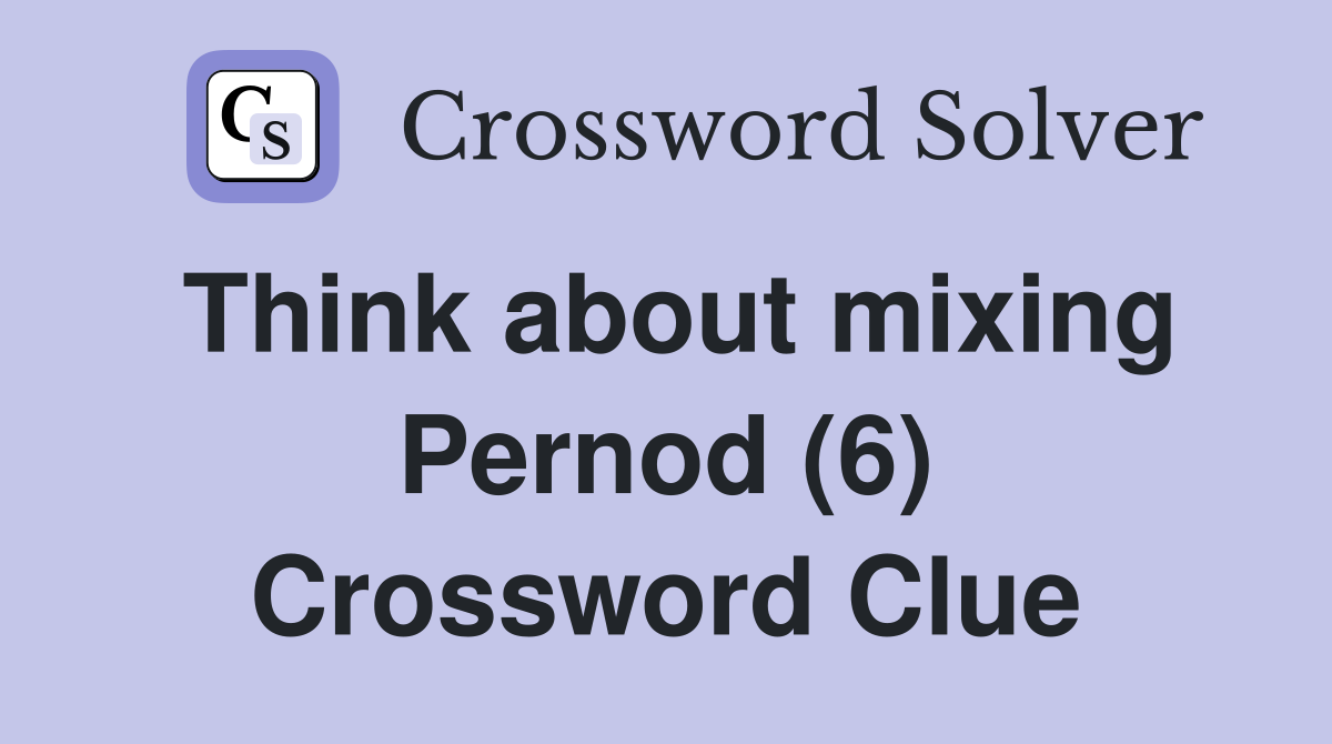 Think about mixing Pernod (6) Crossword Clue