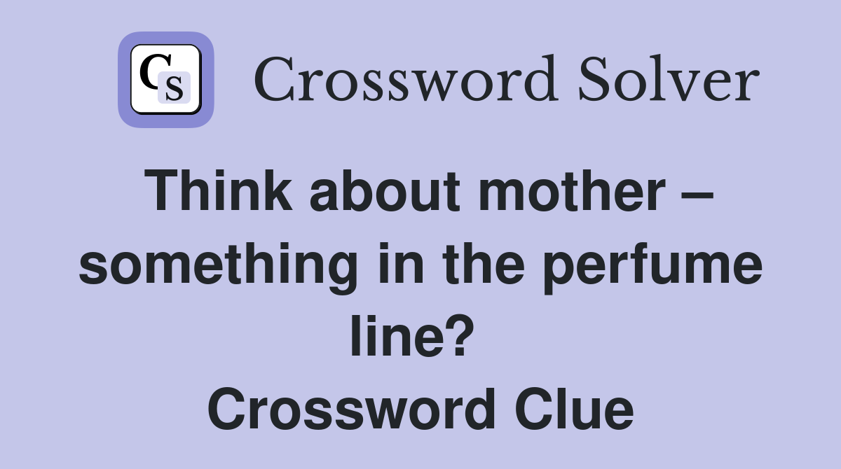 Think about mother – something in the perfume line?  Crossword Clue