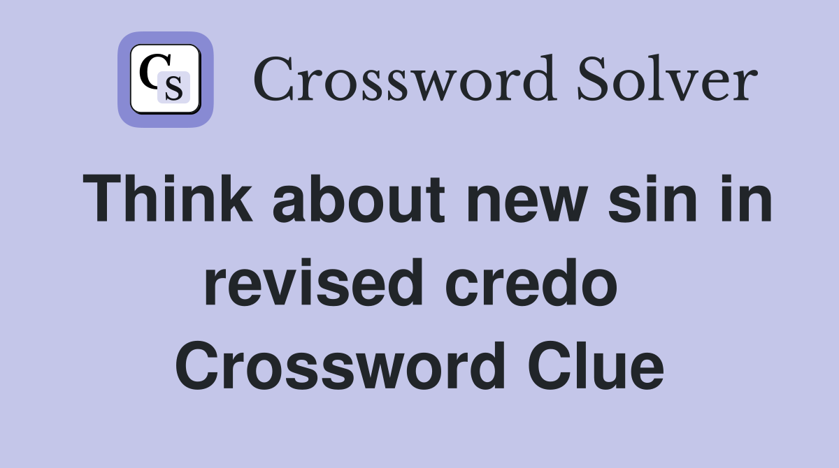 Think about new sin in revised credo  Crossword Clue