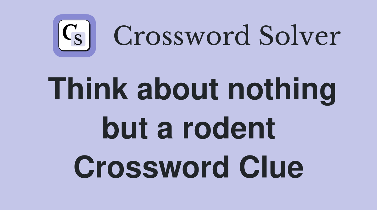 Think about nothing but a rodent Crossword Clue