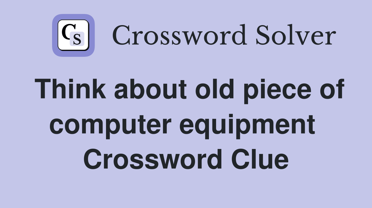 Think about old piece of computer equipment  Crossword Clue